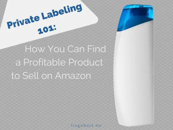 Private Labeling 101: How You Can Find a Profitable Product to Sell on Amazon